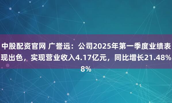中股配资官网 广誉远：公司2025年第一季度业绩表现出色，实现营业收入4.17亿元，同比增长21.48%