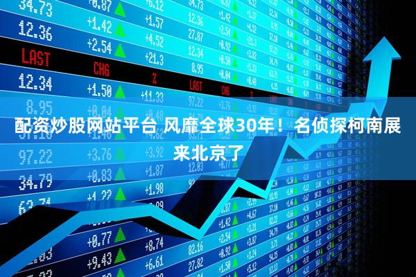 配资炒股网站平台 风靡全球30年！名侦探柯南展来北京了